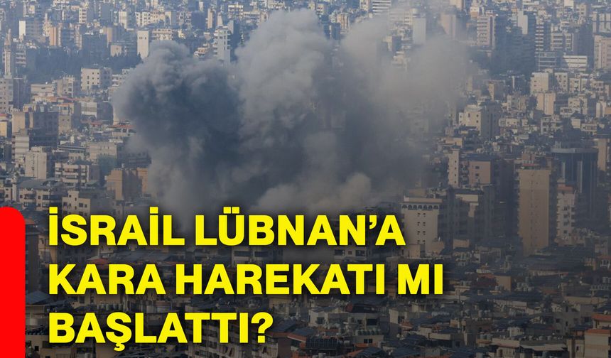İsrail Lübnan’a kara harekatı mı başlattı?
