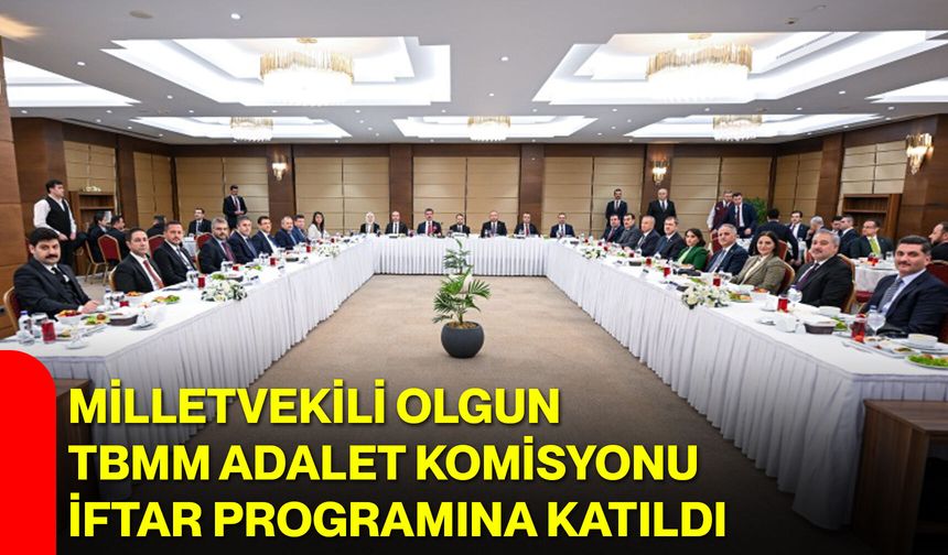 Milletvekili Olgun, TBMM Adalet Komisyonu İftar Programına Katıldı