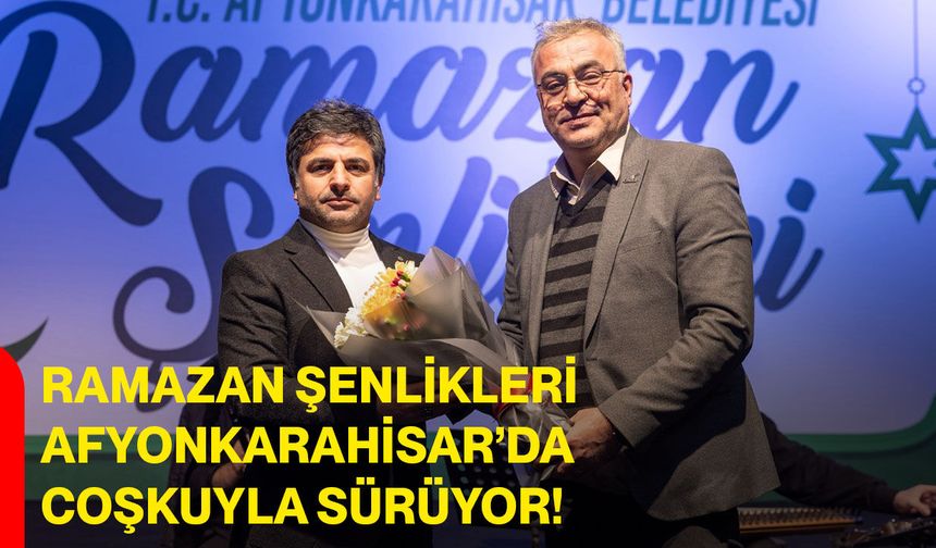 Ramazan Şenlikleri Afyonkarahisar’da Coşkuyla Sürüyor