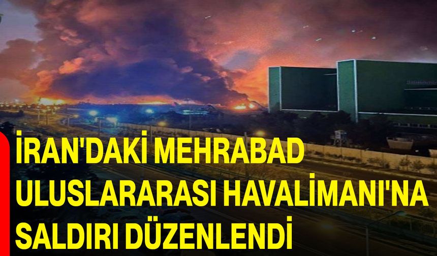 İran'daki Mehrabad Uluslararası Havalimanı'na saldırı düzenlendi