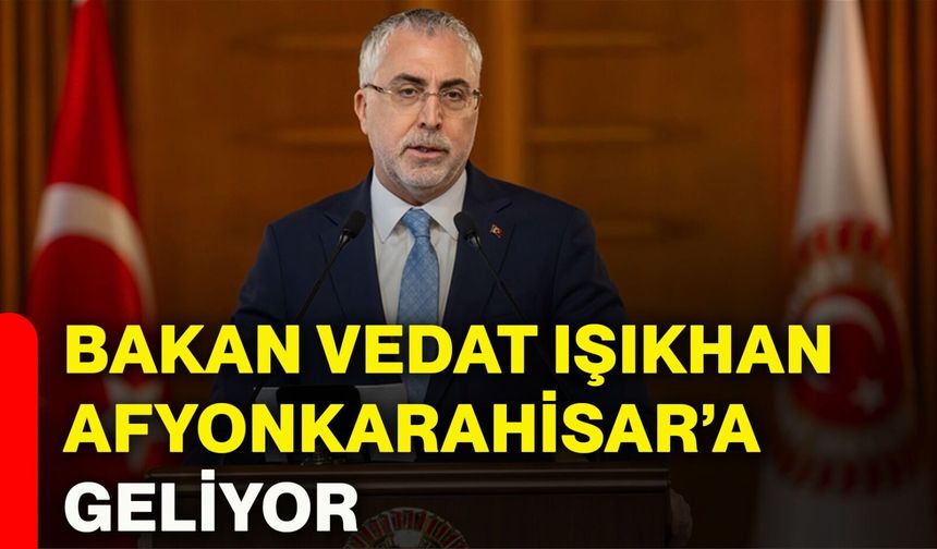 Bakan Vedat Işıkhan Afyonkarahisar’a Geliyor
