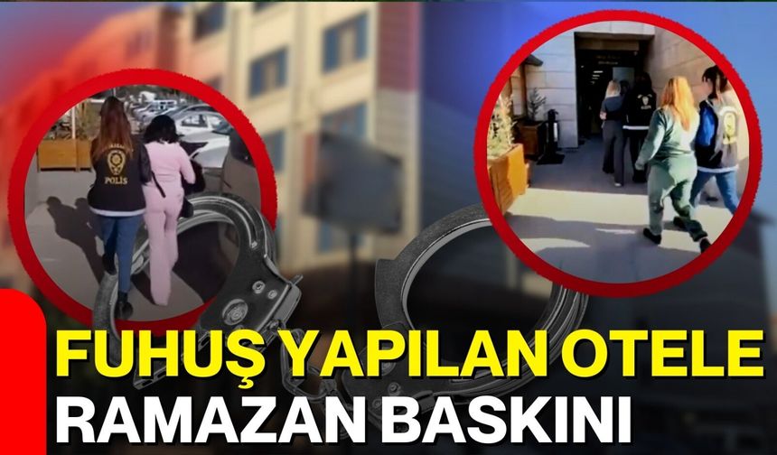 Fuhuş yapılan otele ramazan baskını