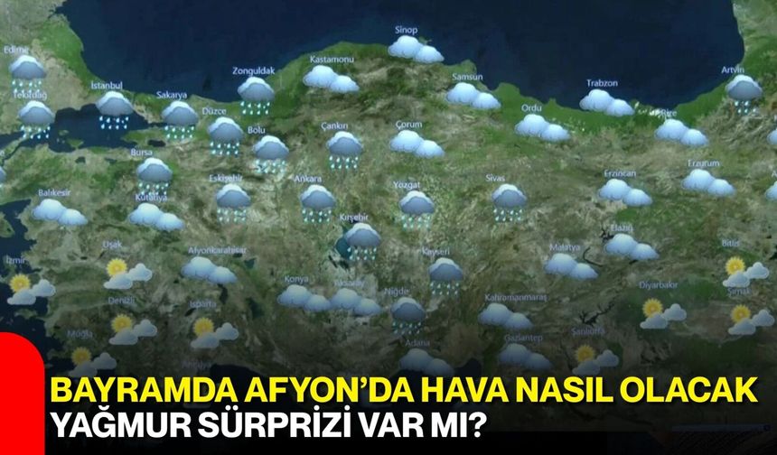 Bayramda Afyon’da Hava Nasıl Olacak, Yağmur Sürprizi Var mı?