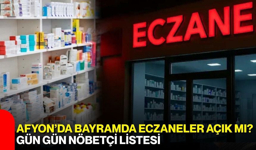 Afyon’da Bayramda Eczaneler Açık Mı? Gün Gün Nöbetçi Listesi