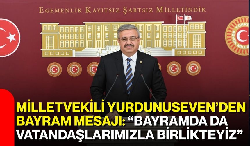 Milletvekili Yurdunuseven’den Bayram Mesajı: “Bayramda da Vatandaşlarımızla Birlikteyiz”