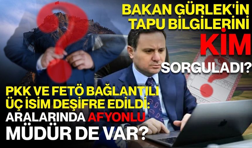 Bakan Gürlek'in Tapu Bilgilerini Kim Sorguladı? PKK ve FETÖ Bağlantılı Üç İsim Deşifre Edildi: aralarında Afyonlu müdür de var?