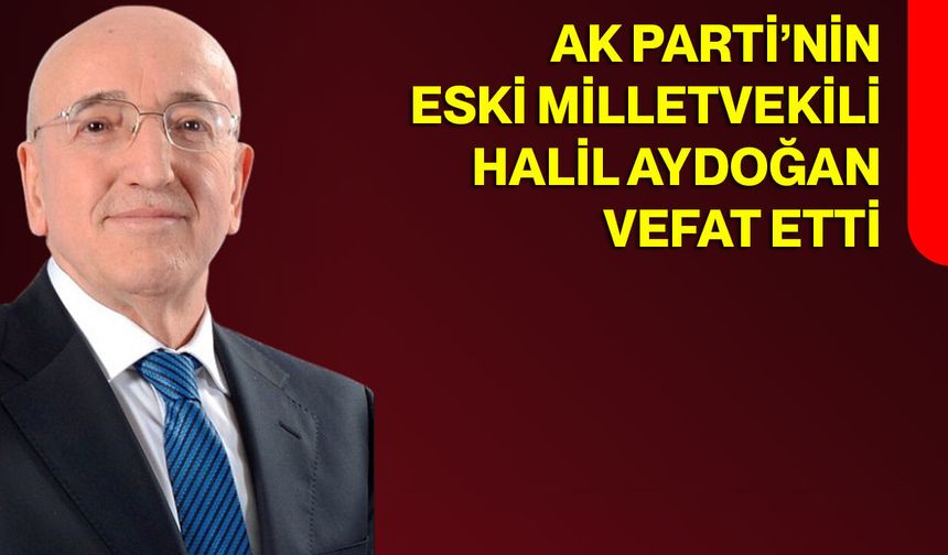 AK Parti’nin Eski Milletvekili Halil Aydoğan Vefat Etti