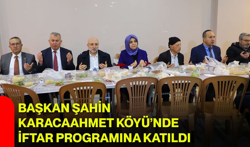 Başkan Şahin, Karacaahmet Köyü’nde İftar Programına Katıldı