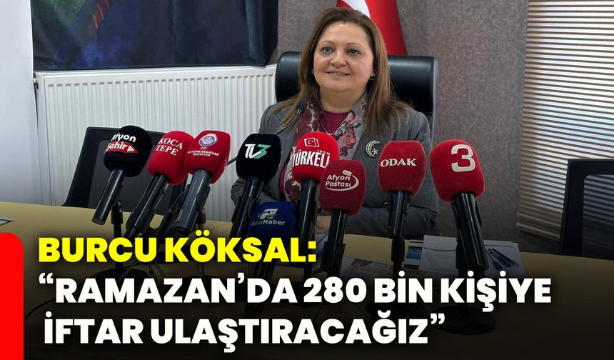 Burcu Köksal: “Ramazan’da 280 bin kişiye iftar ulaştıracağız”