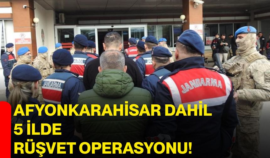 Afyonkarahisar Dahil 5 İlde Rüşvet Operasyonu!