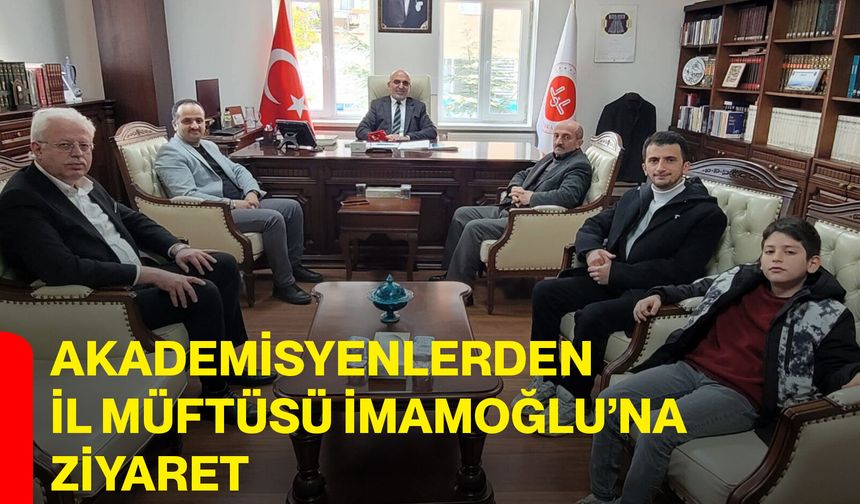 Akademisyenlerden İl Müftüsü İmamoğlu’na Ziyaret