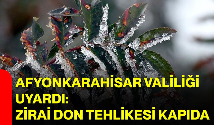 Afyonkarahisar Valiliği Uyardı: Zirai Don Tehlikesi Kapıda
