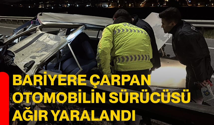 Bariyere çarpan otomobilin sürücüsü ağır yaralandı