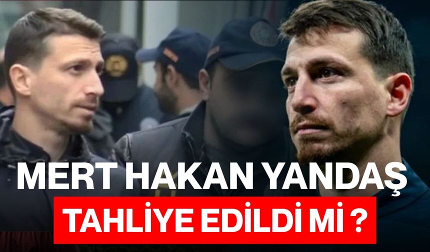 Mert Hakan Yandaş Tahliye Edildi mi ?