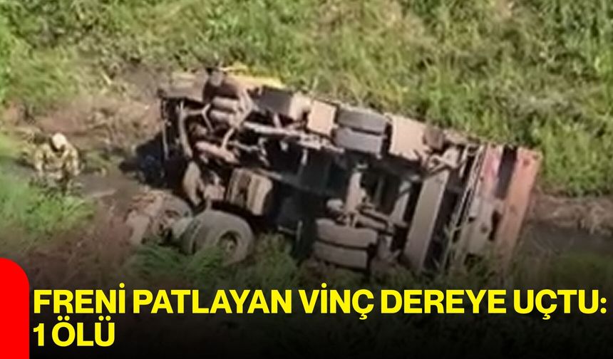 Freni Patlayan Vinç Dereye Uçtu: 1 Ölü