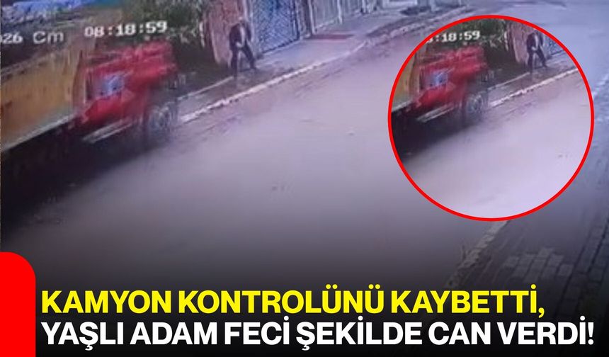 Kamyon Kontrolünü Kaybetti, Yaşlı Adam Feci Şekilde Can Verdi!
