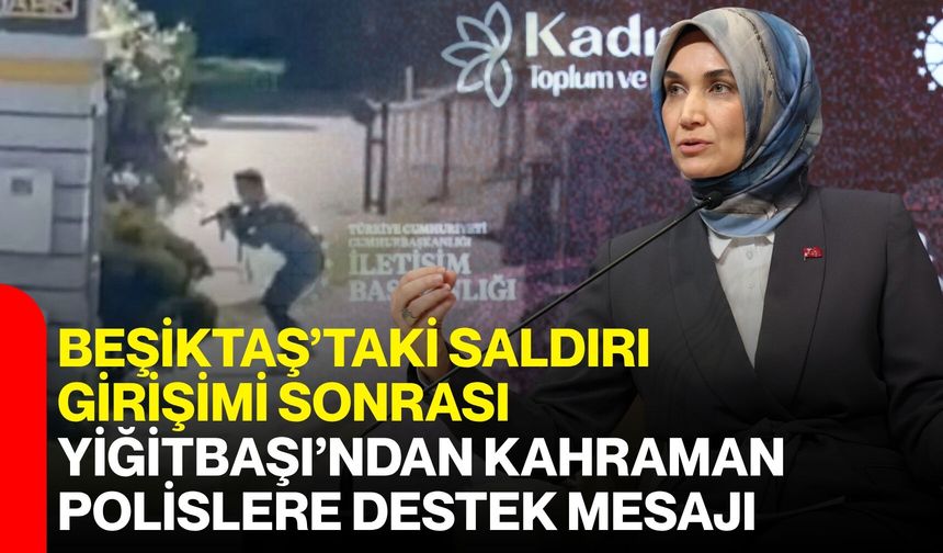 Beşiktaş’taki Saldırı Girişimi Sonrası Yiğitbaşı’ndan Kahraman Polislere Destek Mesajı