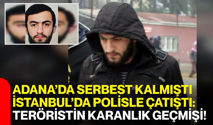 Adana’da Serbest Kalmıştı, İstanbul’da Polisle Çatıştı: Teröristin Karanlık Geçmişi!