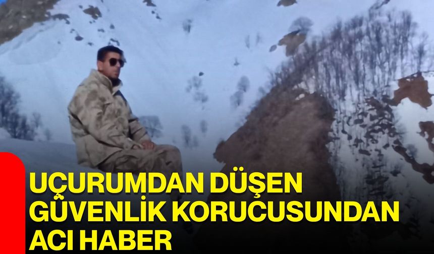 Uçurumdan Düşen Güvenlik Korucusundan Acı Haber
