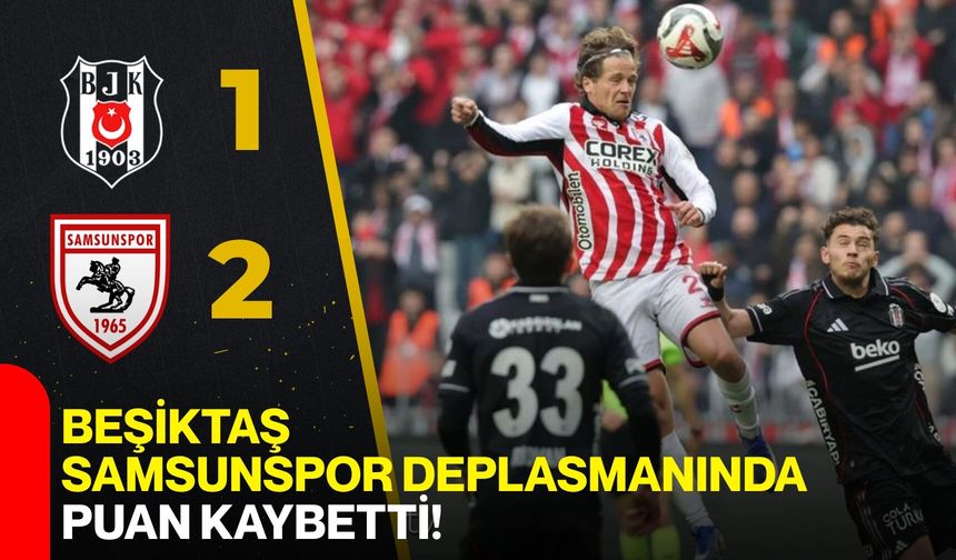 Beşiktaş, Samsunspor Deplasmanında Puan Kaybetti!