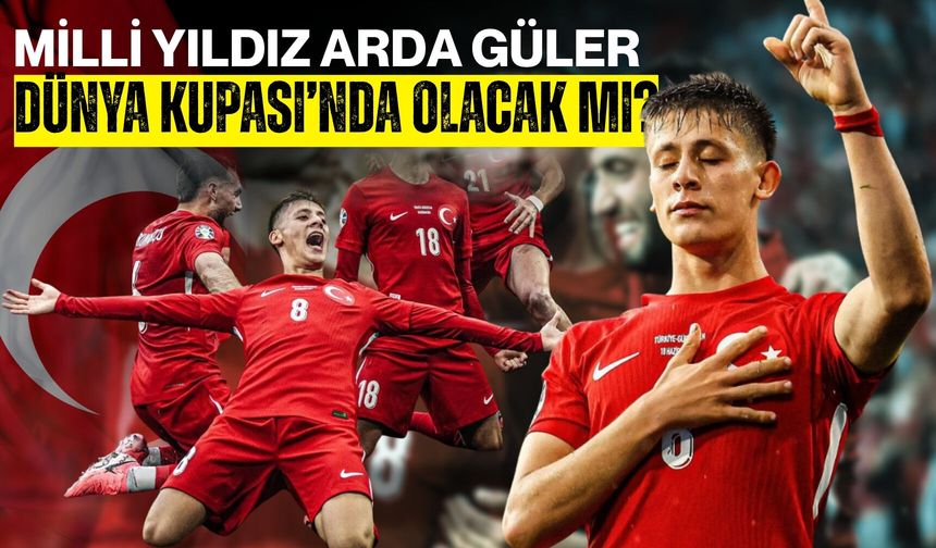 Milli Yıldız Arda Güler Dünya Kupası’nda Olacak mı?