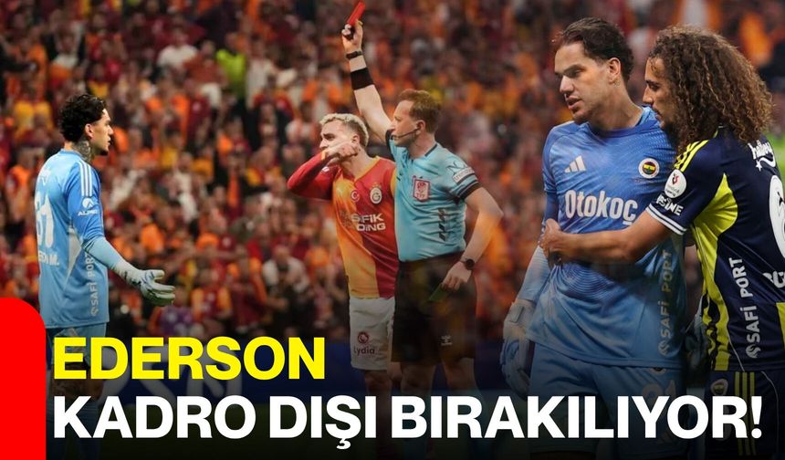 Ederson, Kadro Dışı Bırakılıyor!