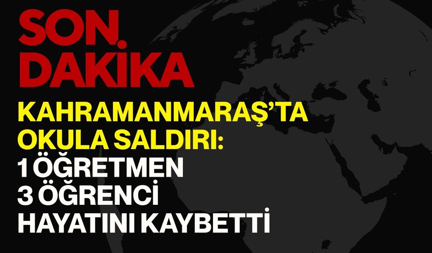 Kahramanmaraş’ta Okula Saldırı: 1 Öğretmen, 3 Öğrenci Hayatını Kaybetti