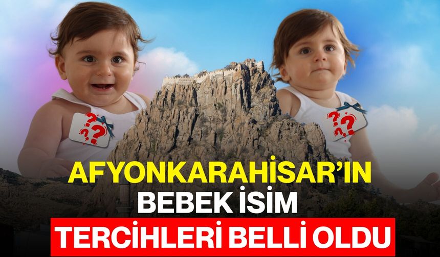 Afyonkarahisar’ın Bebek İsim Tercihleri Belli Oldu