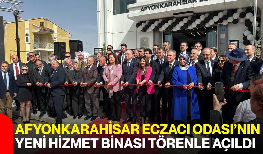 Afyonkarahisar Eczacı Odası’nın Yeni Hizmet Binası Törenle Açıldı