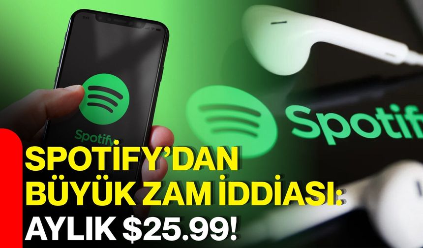 Spotify’dan büyük zam iddiası: Aylık $25.99!