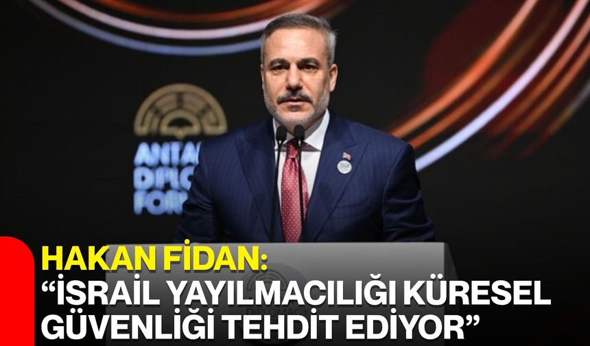Hakan Fidan: “İsrail yayılmacılığı küresel  güvenliği tehdit ediyor”