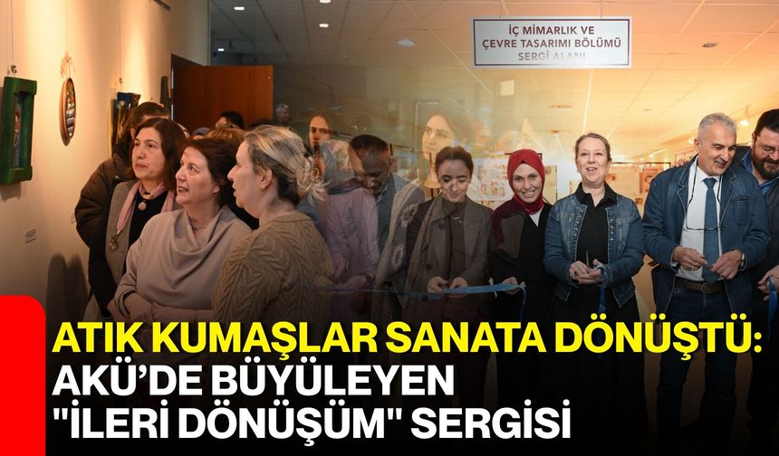 Atık Kumaşlar Sanata Dönüştü: AKÜ’de Büyüleyen "İleri Dönüşüm" Sergisi
