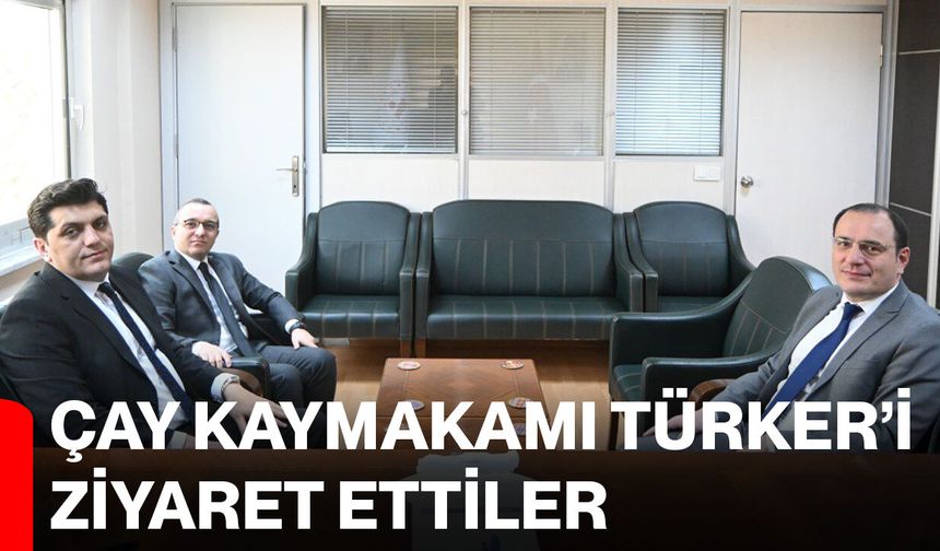 Çay Kaymakamı Türker’i ziyaret ettiler