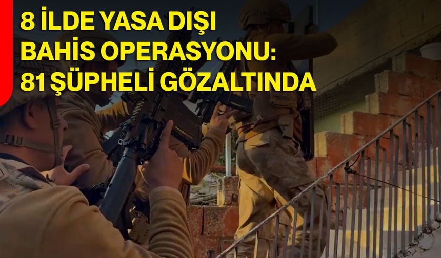 8 İlde Yasa Dışı Bahis Operasyonu: 81 Şüpheli Gözaltında