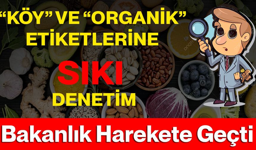 “Köy” Ve “Organik” Etiketlerine Sıkı Denetim: Bakanlık Harekete Geçti