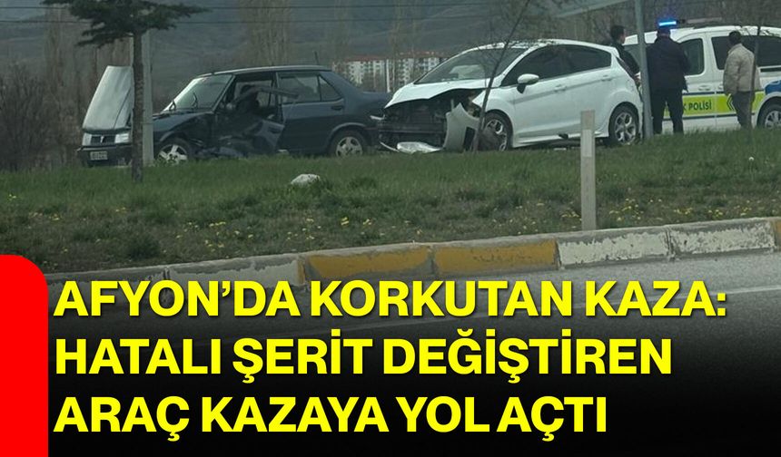 Afyon’da korkutan kaza: Hatalı şerit değiştiren araç kazaya yol açtı