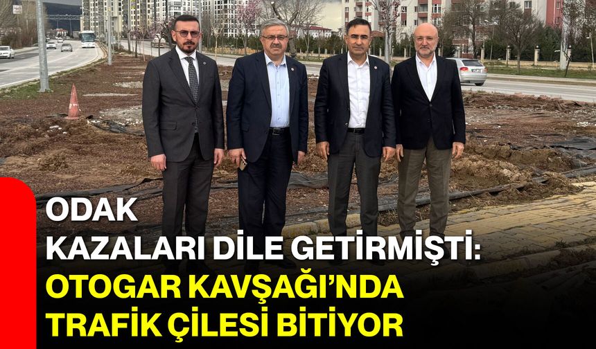 ODAK Kazaları Dile Getirmişti: Otogar Kavşağı’nda Trafik Çilesi Bitiyor