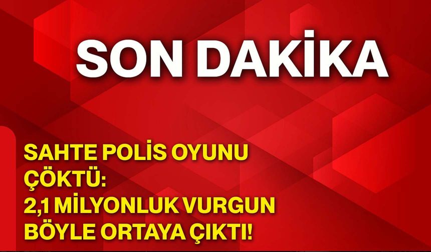 Sahte Polis Oyunu Çöktü: 2,1 Milyonluk Vurgun Böyle Ortaya Çıktı!