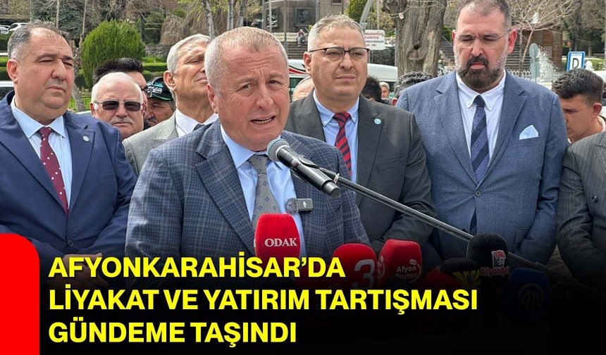 Afyonkarahisar’da liyakat ve yatırım tartışması gündeme taşındı