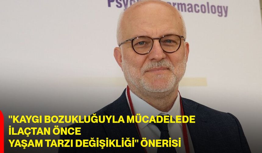 "Kaygı bozukluğuyla mücadelede ilaçtan önce yaşam tarzı değişikliği" önerisi