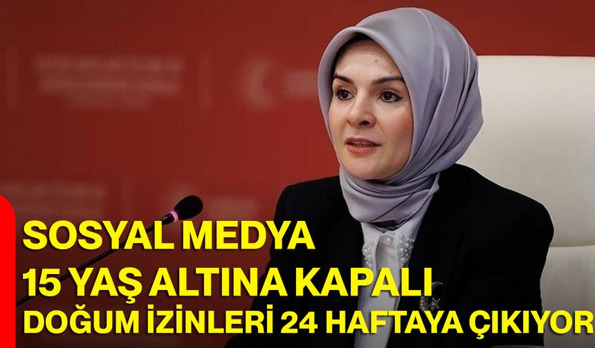 Sosyal Medya 15 Yaş Altına Kapalı, Doğum İzinleri 24 Haftaya Çıkıyor