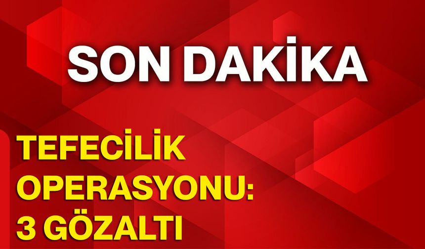 Tefecilik Operasyonu: 3 Gözaltı