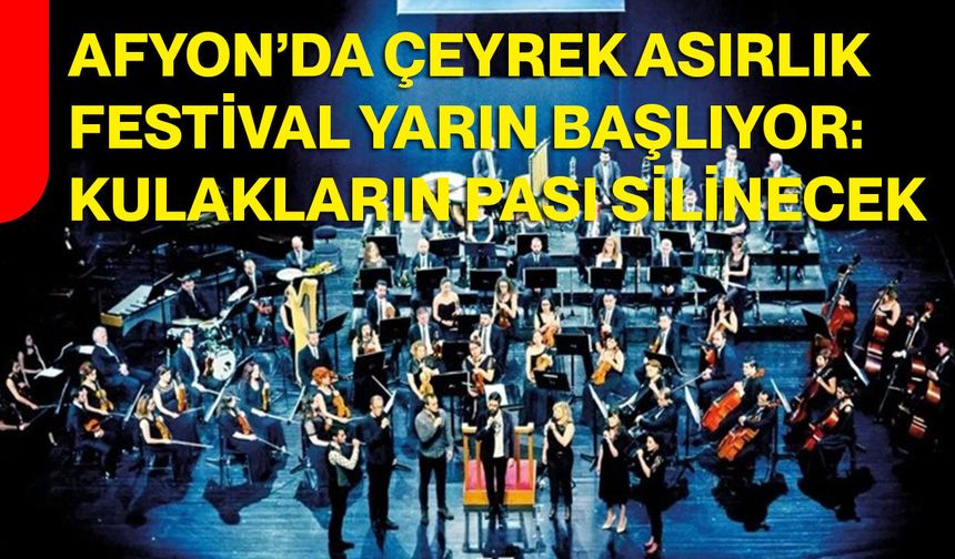 Afyon’da Çeyrek Asırlık Festival Yarın Başlıyor : kulakların pası silinecek