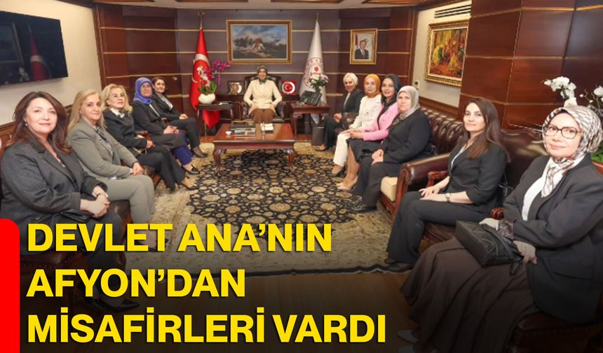 Devlet Ana’nın Afyon’dan Misafirleri Vardı