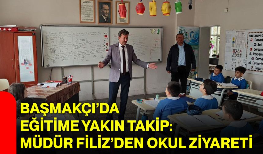 Başmakçı’da Eğitime Yakın Takip: Müdür Filiz’den Okul Ziyareti