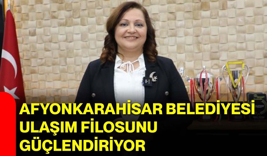 Afyonkarahisar Belediyesi Ulaşım Filosunu Güçlendiriyor