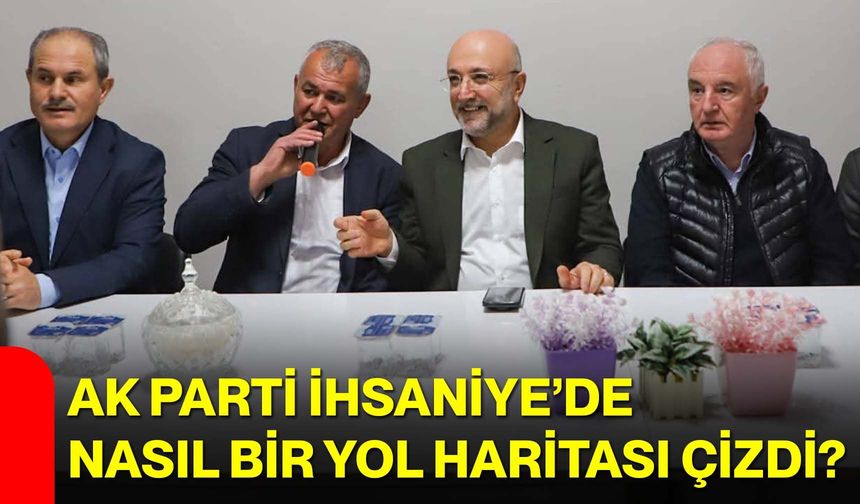 AK Parti İhsaniye’de Nasıl Bir Yol Haritası Çizdi?