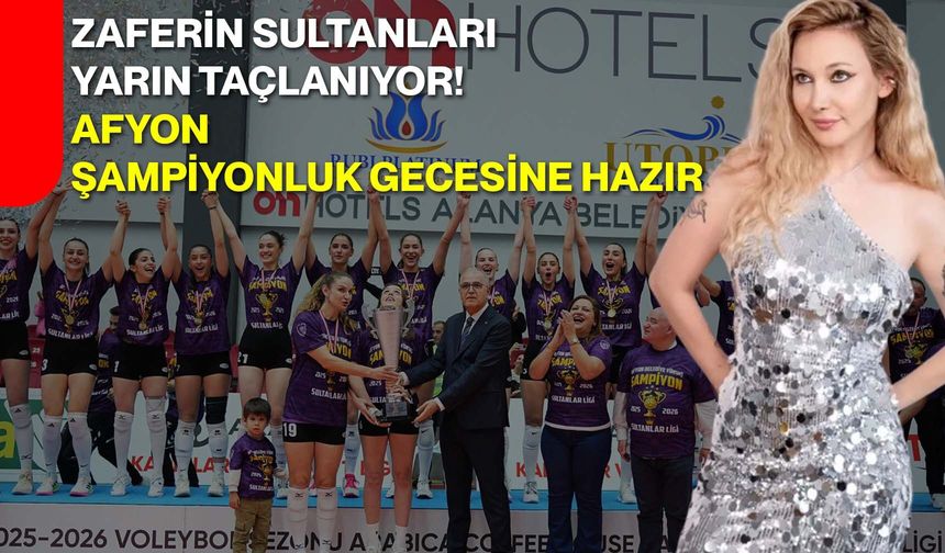 Zaferin Sultanları Yarın Taçlanıyor! Afyon Şampiyonluk Gecesine Hazır