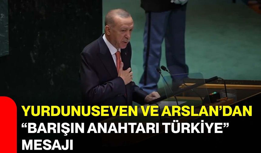 Yurdunuseven ve Arslan’dan “Barışın Anahtarı Türkiye” mesajı