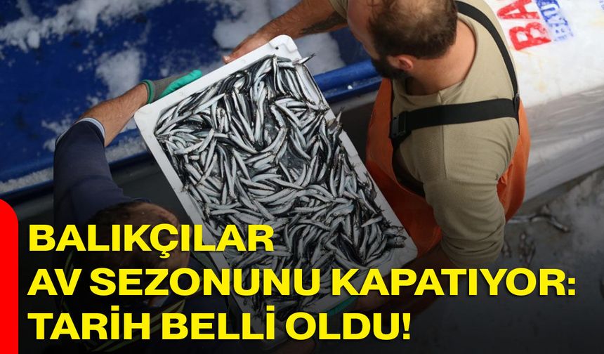 Balıkçılar av sezonunu kapatıyor: tarih belli oldu!